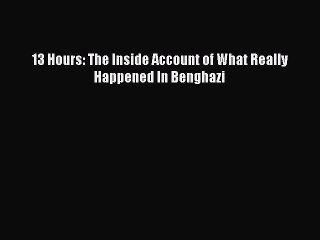 Read 13 Hours: The Inside Account of What Really Happened In Benghazi Ebook Free