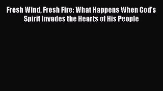 Read Fresh Wind Fresh Fire: What Happens When God's Spirit Invades the Hearts of His People