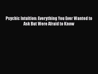 Download Video: Download Psychic Intuition: Everything You Ever Wanted to Ask But Were Afraid to Know Free