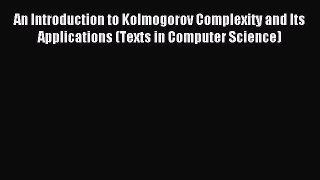 Read An Introduction to Kolmogorov Complexity and Its Applications (Texts in Computer Science)