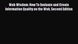 Read Web Wisdom: How To Evaluate and Create Information Quality on the Web Second Edition Ebook