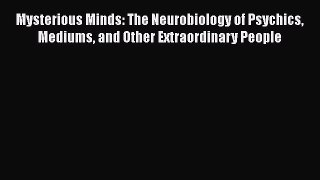 PDF Mysterious Minds: The Neurobiology of Psychics Mediums and Other Extraordinary People