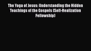 Read The Yoga of Jesus: Understanding the Hidden Teachings of the Gospels (Self-Realization