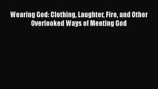 Read Wearing God: Clothing Laughter Fire and Other Overlooked Ways of Meeting God Ebook Online