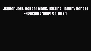 PDF Gender Born Gender Made: Raising Healthy Gender-Nonconforming Children Free Books