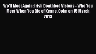 Read We'll Meet Again: Irish Deathbed Visions - Who You Meet When You Die of Keane Colm on