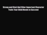 Read Strong and Kind: And Other Important Character Traits Your Child Needs to Succeed Ebook