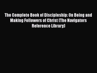 Read The Complete Book of Discipleship: On Being and Making Followers of Christ (The Navigators
