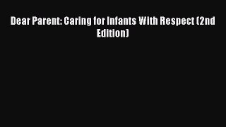 PDF Dear Parent: Caring for Infants With Respect (2nd Edition)  Read Online