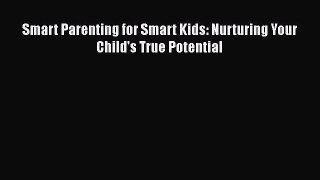 PDF Smart Parenting for Smart Kids: Nurturing Your Child's True Potential  Read Online