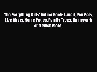 Read The Everything Kids' Online Book: E-mail Pen Pals Live Chats Home Pages Family Trees Homework