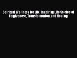 Download Spiritual Wellness for Life: Inspiring Life Stories of Forgiveness Transformation