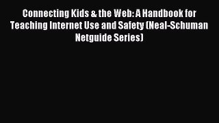 Read Connecting Kids & the Web: A Handbook for Teaching Internet Use and Safety (Neal-Schuman