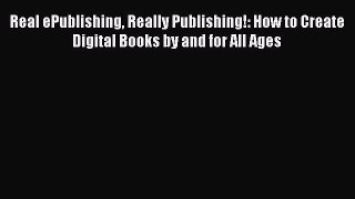 Read Real ePublishing Really Publishing!: How to Create Digital Books by and for All Ages Ebook