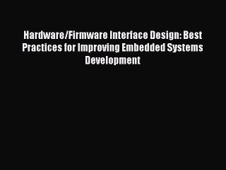 Read Hardware/Firmware Interface Design: Best Practices for Improving Embedded Systems Development