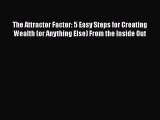 Read The Attractor Factor: 5 Easy Steps for Creating Wealth (or Anything Else) From the Inside
