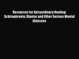 PDF Resources for Extraordinary Healing: Schizophrenia Bipolar and Other Serious Mental Illnesses