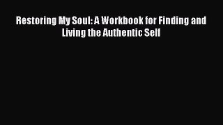 Read Restoring My Soul: A Workbook for Finding and Living the Authentic Self Ebook Free