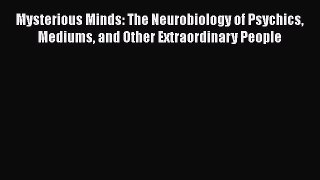 PDF Mysterious Minds: The Neurobiology of Psychics Mediums and Other Extraordinary People