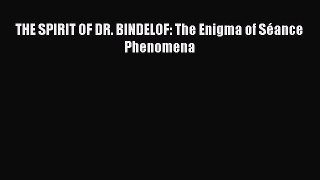 Download THE SPIRIT OF DR. BINDELOF: The Enigma of Séance Phenomena Free Books
