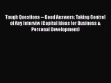 Download Tough Questions -- Good Answers: Taking Control of Any Interviw (Capital Ideas for