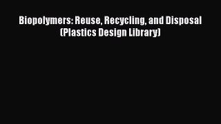 Download Biopolymers: Reuse Recycling and Disposal (Plastics Design Library)  EBook