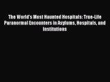 Download The World's Most Haunted Hospitals: True-Life Paranormal Encounters in Asylums Hospitals