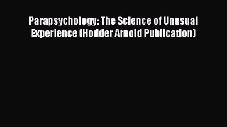 Download Parapsychology: The Science of Unusual Experience (Hodder Arnold Publication)  Read