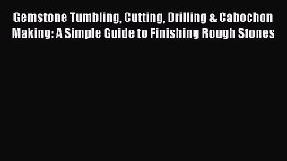 [Download PDF] Gemstone Tumbling Cutting Drilling & Cabochon Making: A Simple Guide to Finishing