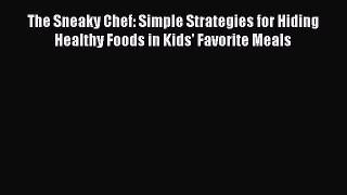 PDF The Sneaky Chef: Simple Strategies for Hiding Healthy Foods in Kids' Favorite Meals Free