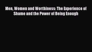 Download Men Women and Worthiness: The Experience of Shame and the Power of Being Enough Free