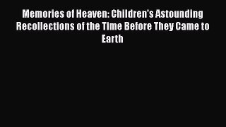 Download Memories of Heaven: Children's Astounding Recollections of the Time Before They Came