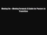 Read Moving On---Moving Forward: A Guide for Pastors in Transition Ebook Free