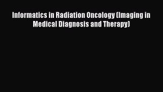 Read Informatics in Radiation Oncology (Imaging in Medical Diagnosis and Therapy) Ebook Free