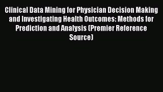 Read Clinical Data Mining for Physician Decision Making and Investigating Health Outcomes: