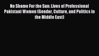 [Download PDF] No Shame For the Sun: Lives of Professional Pakistani Women (Gender Culture
