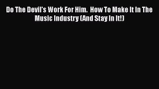 Read Do The Devil's Work For Him.  How To Make It In The Music Industry (And Stay In It!) Ebook