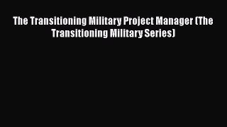 Read The Transitioning Military Project Manager (The Transitioning Military Series) Ebook Free