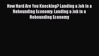 Read How Hard Are You Knocking? Landing a Job in a Rebounding Economy: Landing a Job in a Rebounding