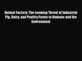 PDF Animal Factory: The Looming Threat of Industrial Pig Dairy and Poultry Farms to Humans