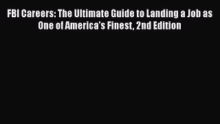 Download FBI Careers: The Ultimate Guide to Landing a Job as One of America's Finest 2nd Edition
