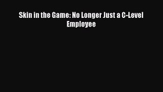 Read Skin in the Game: No Longer Just a C-Level Employee Ebook Free