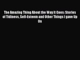 PDF The Amazing Thing About the Way It Goes: Stories of Tidiness Self-Esteem and Other Things