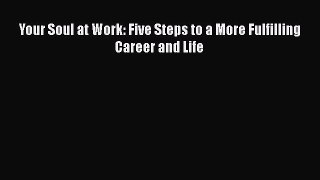 Download Your Soul at Work: Five Steps to a More Fulfilling Career and Life PDF Online