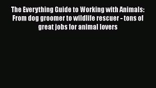 Read The Everything Guide to Working with Animals: From dog groomer to wildlife rescuer - tons
