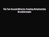 Download The Ten-Second Miracle: Creating Relationship Breakthroughs Free Books
