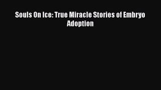 Download Souls On Ice: True Miracle Stories of Embryo Adoption  Read Online