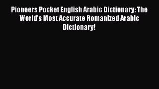 Read Pioneers Pocket English Arabic Dictionary: The World's Most Accurate Romanized Arabic