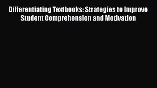 Read Differentiating Textbooks: Strategies to Improve Student Comprehension and Motivation