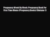 PDF Pregnancy Week By Week: Pregnancy Book For First Time Moms (Pregnancy Books) (Volume 1)